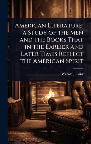 Cover image for American Literature; a Study of the men and the Books That in the Earlier and Later Times Reflect the American Spirit