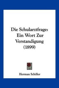 Cover image for Die Schularztfrage: Ein Wort Zur Verstandigung (1899)