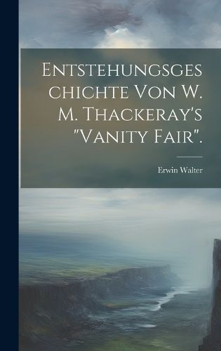 Cover image for Entstehungsgeschichte Von W. M. Thackeray's "Vanity Fair".