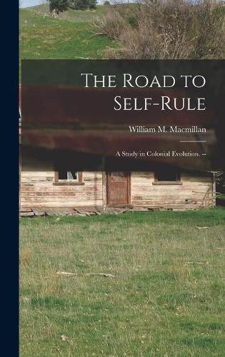 Cover image for The Road to Self-rule: a Study in Colonial Evolution. --