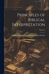 Cover image for Principles of Biblical Interpretation; Volume I