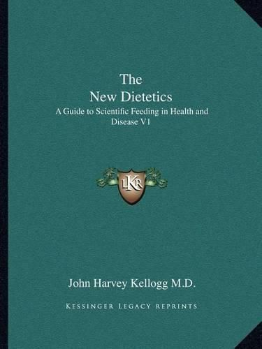 Cover image for The New Dietetics: A Guide to Scientific Feeding in Health and Disease V1