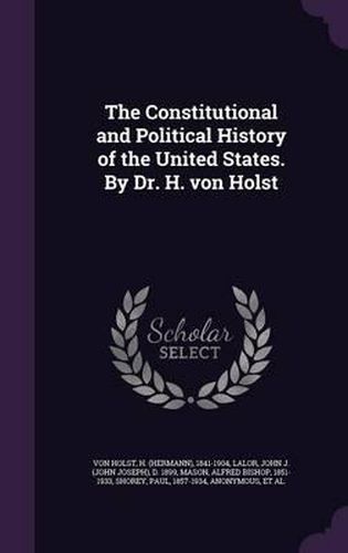 The Constitutional and Political History of the United States. by Dr. H. Von Holst