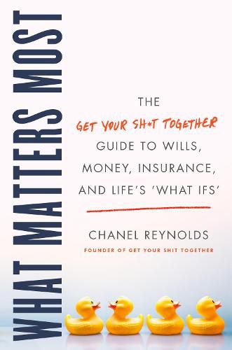 Cover image for What Matters Most: The Get Your Shit Together Guide to Wills, Money, Insurance, and Life's What-Ifs
