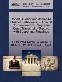 Cover image for Robert Stueber and James M. Stueber, Petitioners, V. Admiral Corporation. U.S. Supreme Court Transcript of Record with Supporting Pleadings