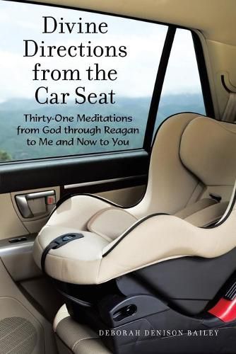 Cover image for Divine Directions from the Car Seat: Thirty-One Meditations from God Through Reagan to Me and Now to You