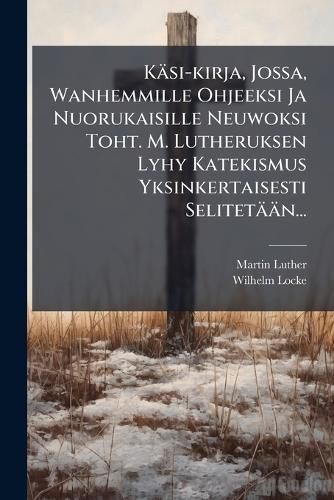 Cover image for K Si-Kirja, Jossa, Wanhemmille Ohjeeksi Ja Nuorukaisille Neuwoksi Toht. M. Lutheruksen Lyhy Katekismus Yksinkertaisesti Selitet N...