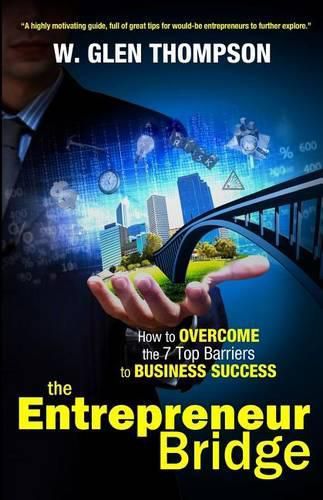 Cover image for The Entrepreneur Bridge: How to Overcome the 7 Top Barriers to Business Success