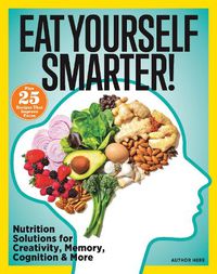 Cover image for Eat Yourself Smarter!: Nutrition Solutions for Creativity, Memory, Cognition & More