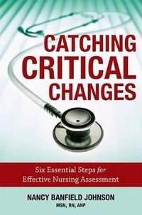 Cover image for Catching Critical Changes: Six Essential Steps for Effective Nursing Assessment