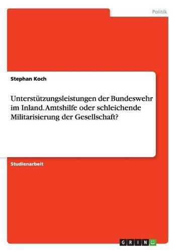 Cover image for Unterstutzungsleistungen der Bundeswehr im Inland. Amtshilfe oder schleichende Militarisierung der Gesellschaft?