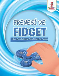 Cover image for Frenesi De Fidget: Libro Para Colorear Para Ninos De 7 Anos