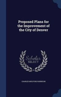 Cover image for Proposed Plans for the Improvement of the City of Denver