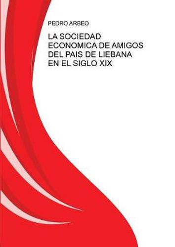 Cover image for La Sociedad Economica de Amigos del Pais de Liebana En El Siglo XIX