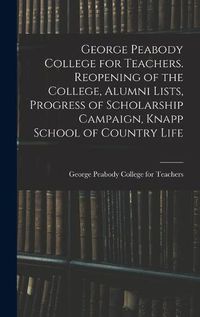 Cover image for George Peabody College for Teachers. Reopening of the College, Alumni Lists, Progress of Scholarship Campaign, Knapp School of Country Life