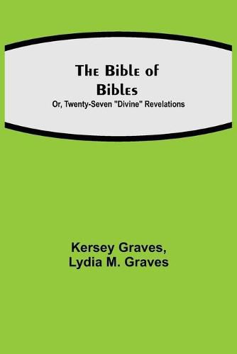 The Bible of Bibles; Or, Twenty-Seven Divine Revelations