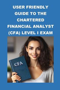 Cover image for User Friendly Guide to the Chartered Financial Analyst (CFA) Level I Exam