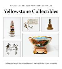 Cover image for Yellowstone Collectibles: An Illustrated Introduction to the Park's Historic Souvenirs, Books, Art, and Memorabilia