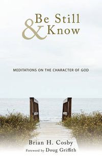 Cover image for Be Still & Know: Meditations on the Character of God