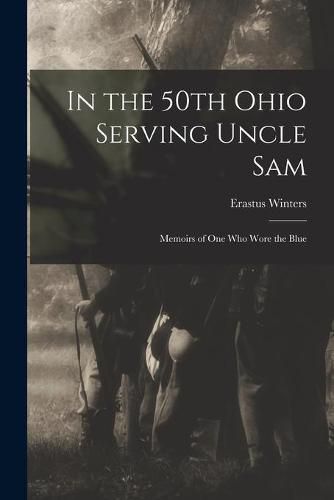 Cover image for In the 50th Ohio Serving Uncle Sam: Memoirs of One Who Wore the Blue