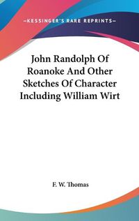 Cover image for John Randolph of Roanoke and Other Sketches of Character Including William Wirt