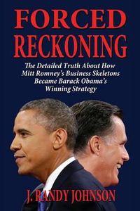 Cover image for Forced Reckoning - The Detailed Truth about How Mitt Romney's Business Skeletons Became Barack Obama's Winning Strategy