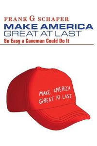 Cover image for Make America Great At Last: So Easy A Caveman Could Do It