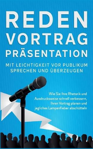 Cover image for Reden, Vortrag, Praesentation - Mit Leichtigkeit vor Publikum sprechen und ueberzeugen