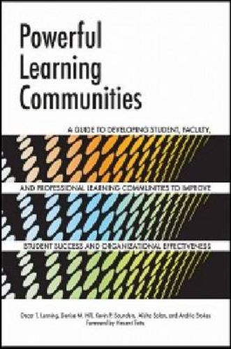 Powerful Learning Communities: A Guide to Developing Student, Faculty, and Professional Learning Communities to Improve Student Success and Organizational Effectiveness