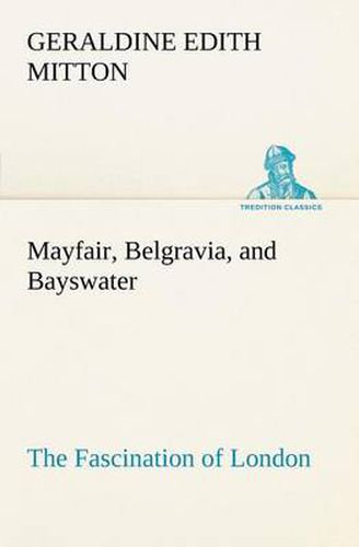 Cover image for Mayfair, Belgravia, and Bayswater The Fascination of London