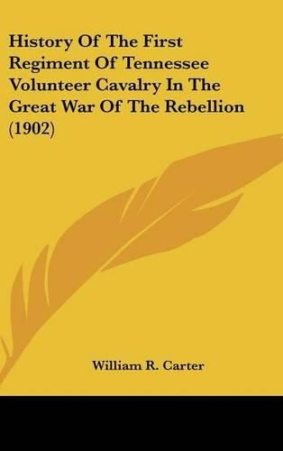 Cover image for History of the First Regiment of Tennessee Volunteer Cavalry in the Great War of the Rebellion (1902)