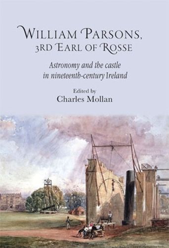 Cover image for William Parsons, 3rd Earl of Rosse: Astronomy and the Castle in Nineteenth-Century Ireland