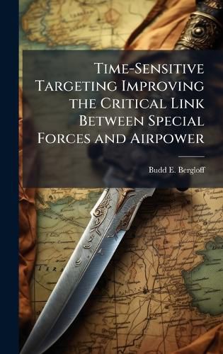 Cover image for Time-Sensitive Targeting Improving the Critical Link Between Special Forces and Airpower