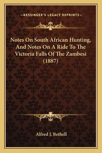 Notes on South African Hunting, and Notes on a Ride to the Victoria Falls of the Zambesi (1887)