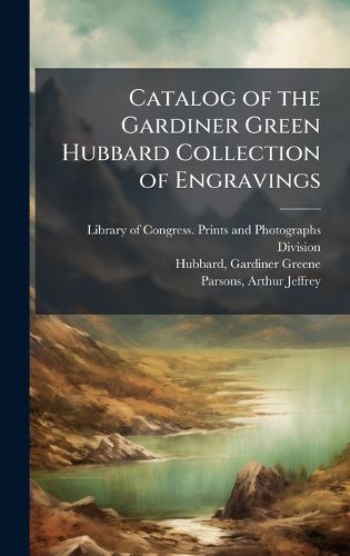 Cover image for Catalog of the Gardiner Green Hubbard Collection of Engravings