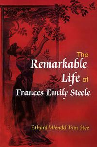 Cover image for The Remarkable Life of Frances Emily Steele