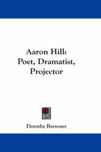 Cover image for Aaron Hill: Poet, Dramatist, Projector