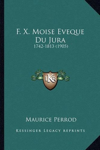 F. X. Moise Eveque Du Jura: 1742-1813 (1905)