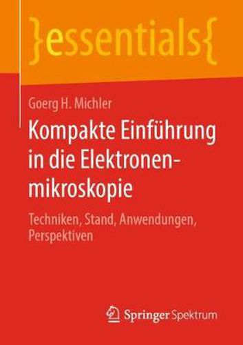 Kompakte Einfuhrung in Die Elektronenmikroskopie: Techniken, Stand, Anwendungen, Perspektiven