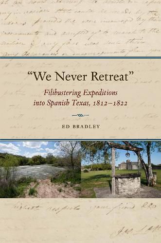 Cover image for We Never Retreat: Filibustering Expeditions into Spanish Texas, 1812-1822