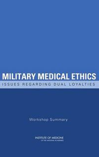 Cover image for Military Medical Ethics: Issues Regarding Dual Loyalties: Workshop Summary