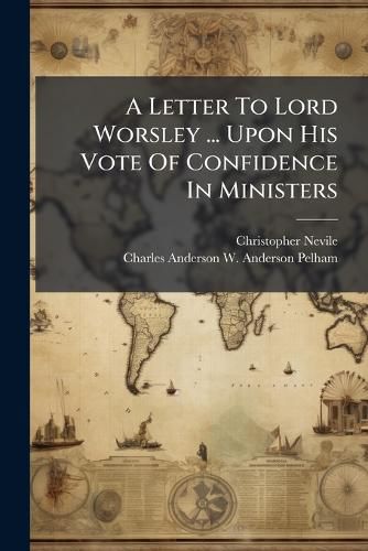 Cover image for A Letter to Lord Worsley ... Upon His Vote of Confidence in Ministers