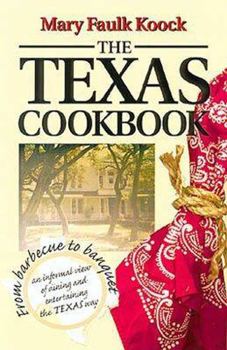 Cover image for The Texas Coobook: From Barbecue to Banquet - and Informal View of Dining and Entertainment the Texas Way