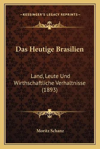 Cover image for Das Heutige Brasilien: Land, Leute Und Wirthschaftliche Verhaltnisse (1893)