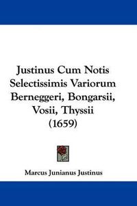 Cover image for Justinus Cum Notis Selectissimis Variorum Berneggeri, Bongarsii, Vosii, Thyssii (1659)