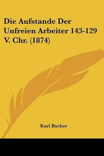 Cover image for Die Aufstande Der Unfreien Arbeiter 143-129 V. Chr. (1874)