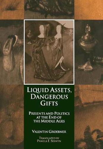 Cover image for Liquid Assets, Dangerous Gifts: Presents and Politics at the End of the Middle Ages