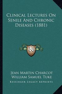 Cover image for Clinical Lectures on Senile and Chronic Diseases (1881)