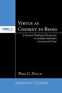 Cover image for Virtue as Consent to Being: A Pastoral-Theological Perspective on Jonathan Edwards's Construct of Virtue
