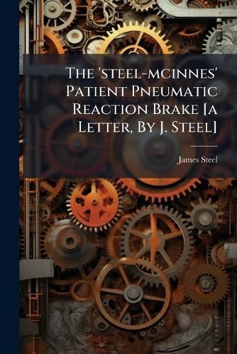 Cover image for The 'steel-mcinnes' Patient Pneumatic Reaction Brake [a Letter, By J. Steel]